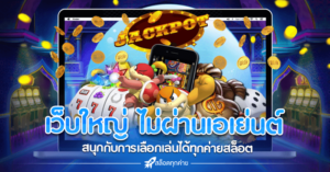 เว็บใหญ่ ไม่ผ่านเอเย่นต์ แหล่งรวมเกมทำเงิน